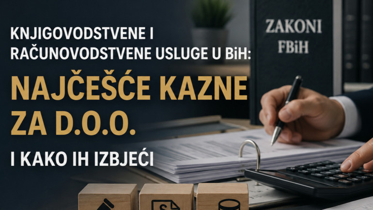 Knjigovodstvene i računovodstvene usluge u BiH: Najčešće kazne za d.o.o. i kako ih izbjeći